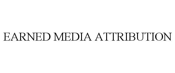 Trademark Logo EARNED MEDIA ATTRIBUTION