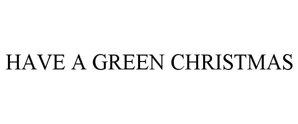  HAVE A GREEN CHRISTMAS