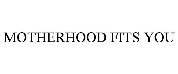 Trademark Logo MOTHERHOOD FITS YOU