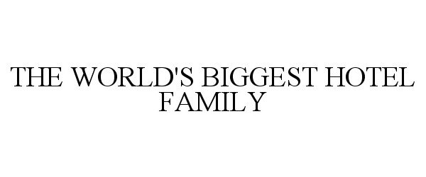 Trademark Logo THE WORLD'S BIGGEST HOTEL FAMILY