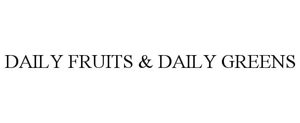 Trademark Logo DAILY FRUITS &amp; DAILY GREENS