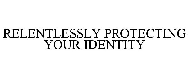 Trademark Logo RELENTLESSLY PROTECTING YOUR IDENTITY