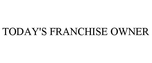 Trademark Logo TODAY'S FRANCHISE OWNER