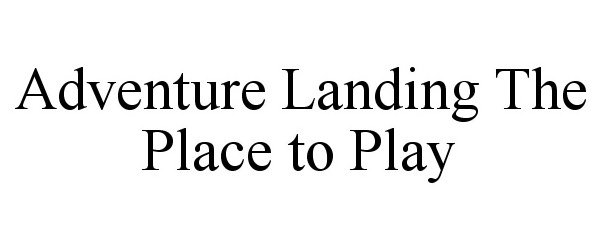 ADVENTURE LANDING THE PLACE TO PLAY
