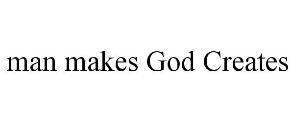  MAN MAKES GOD CREATES