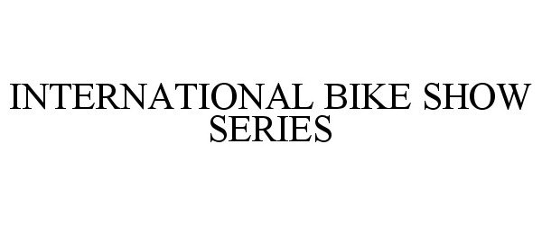 Trademark Logo INTERNATIONAL BIKE SHOW SERIES