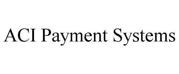 Trademark Logo ACI PAYMENT SYSTEMS