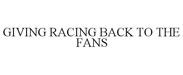 Trademark Logo GIVING RACING BACK TO THE FANS