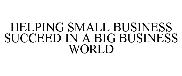  HELPING SMALL BUSINESS SUCCEED IN A BIG BUSINESS WORLD