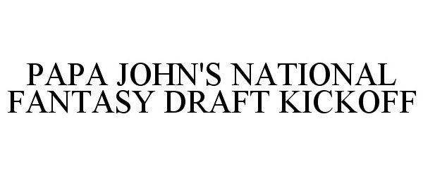 Trademark Logo PAPA JOHN'S NATIONAL FANTASY DRAFT KICKOFF