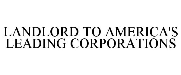  LANDLORD TO AMERICA'S LEADING CORPORATIONS