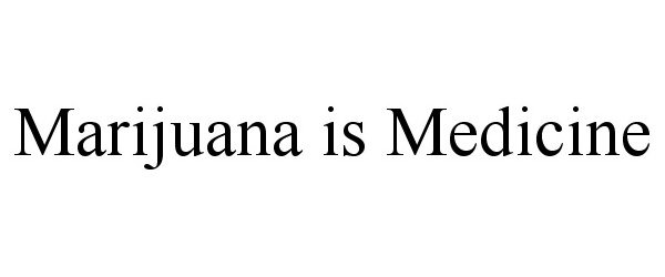 Trademark Logo MARIJUANA IS MEDICINE