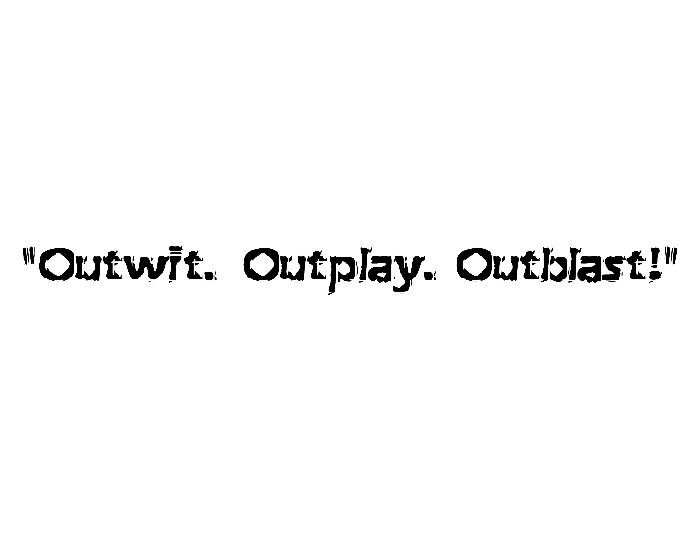  "OUTWIT. OUTPLAY. OUTBLAST!"