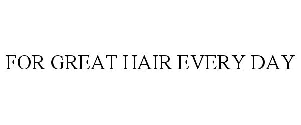  FOR GREAT HAIR EVERY DAY