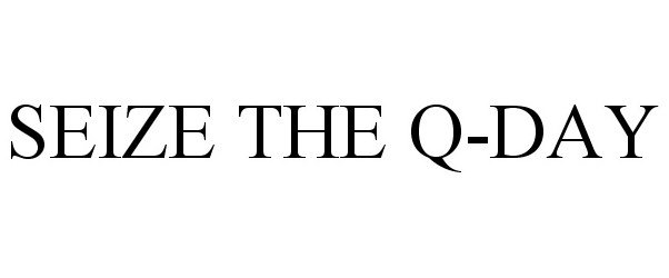  SEIZE THE Q-DAY