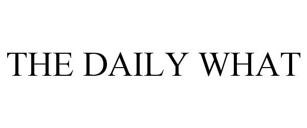 Trademark Logo THE DAILY WHAT