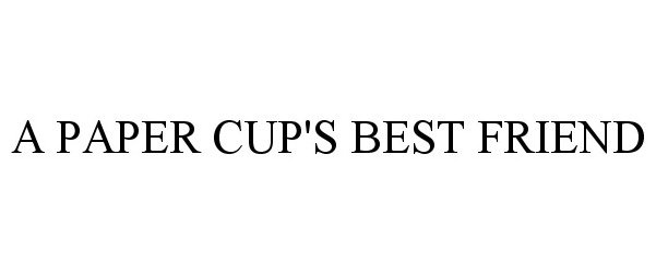  A PAPER CUP'S BEST FRIEND