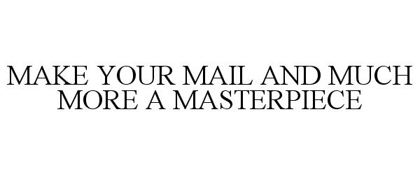 Trademark Logo MAKE YOUR MAIL AND MUCH MORE A MASTERPIECE