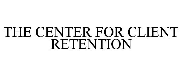 Trademark Logo THE CENTER FOR CLIENT RETENTION