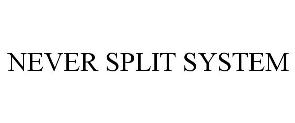 Trademark Logo NEVER SPLIT SYSTEM