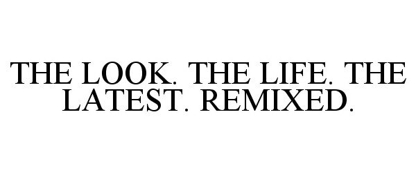 Trademark Logo THE LOOK. THE LIFE. THE LATEST. REMIXED.