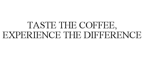  TASTE THE COFFEE, EXPERIENCE THE DIFFERENCE