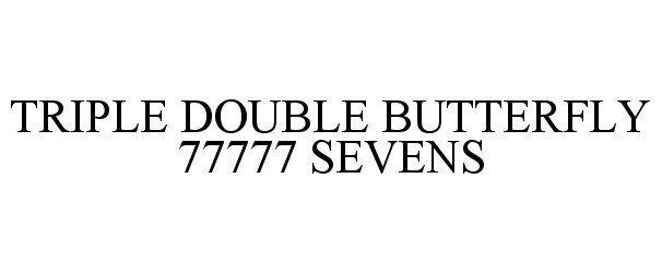 Trademark Logo TRIPLE DOUBLE BUTTERFLY 77777 SEVENS