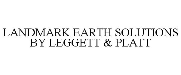 Trademark Logo LANDMARK EARTH SOLUTIONS BY LEGGETT &amp; PLATT