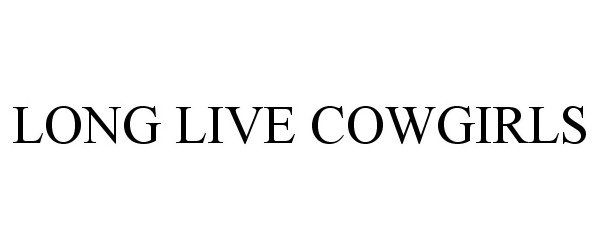 LONG LIVE COWGIRLS - Wrangler Apparel Corp. Trademark Registration