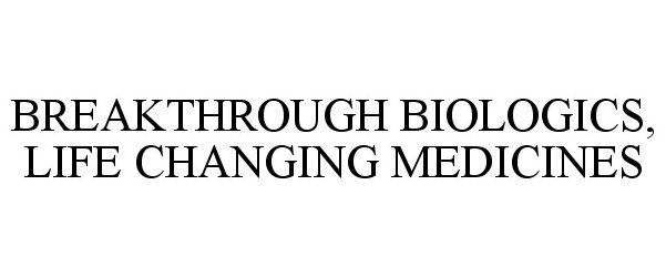  BREAKTHROUGH BIOLOGICS, LIFE CHANGING MEDICINES