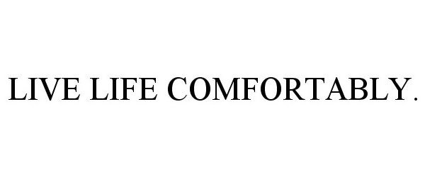  LIVE LIFE COMFORTABLY.