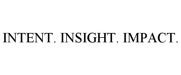 Trademark Logo INTENT. INSIGHT. IMPACT.