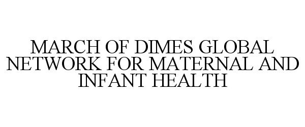  MARCH OF DIMES GLOBAL NETWORK FOR MATERNAL AND INFANT HEALTH