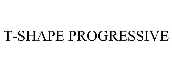 Trademark Logo T-SHAPE PROGRESSIVE