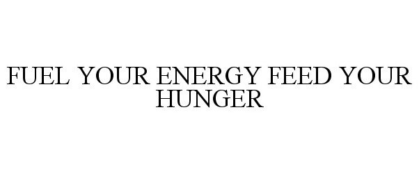  FUEL YOUR ENERGY FEED YOUR HUNGER