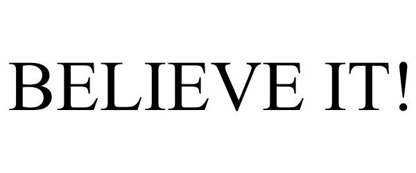 Trademark Logo BELIEVE IT!