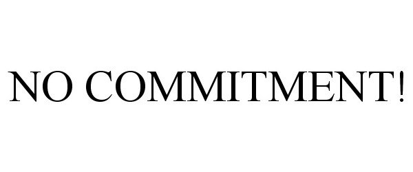  NO COMMITMENT!