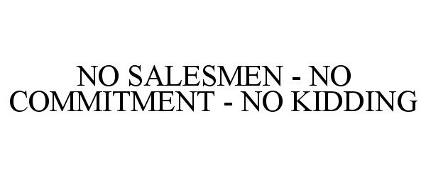 Trademark Logo NO SALESMEN - NO COMMITMENT - NO KIDDING
