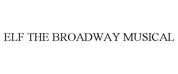 Trademark Logo ELF THE BROADWAY MUSICAL