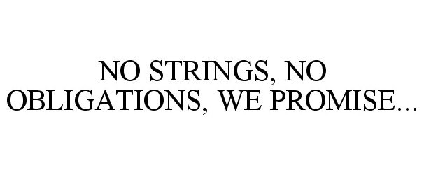  NO STRINGS, NO OBLIGATIONS, WE PROMISE...