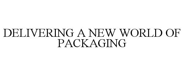  DELIVERING A NEW WORLD OF PACKAGING