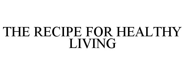 Trademark Logo THE RECIPE FOR HEALTHY LIVING