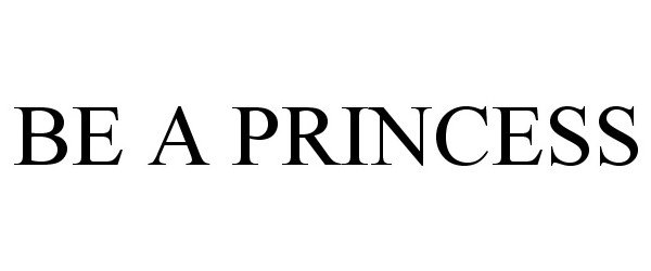 Trademark Logo BE A PRINCESS