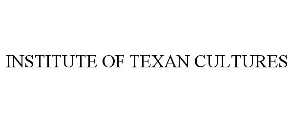 Trademark Logo INSTITUTE OF TEXAN CULTURES