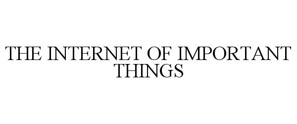  THE INTERNET OF IMPORTANT THINGS