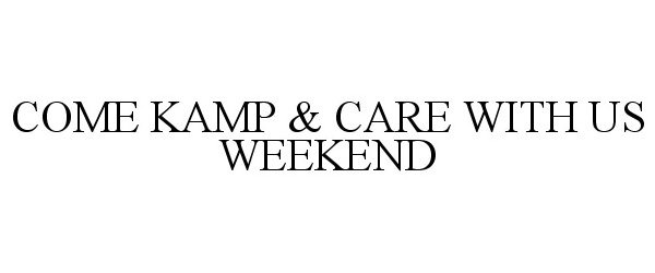  COME KAMP &amp; CARE WITH US WEEKEND