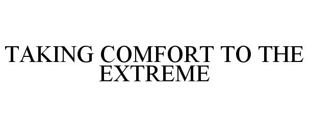  TAKING COMFORT TO THE EXTREME
