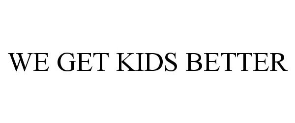 Trademark Logo WE GET KIDS BETTER