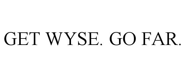 Trademark Logo GET WYSE. GO FAR.