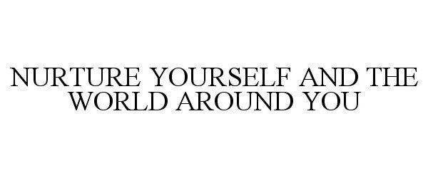  NURTURE YOURSELF AND THE WORLD AROUND YOU